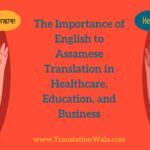 Empowering Communication: The Importance of English to Assamese Translation in Healthcare, Education, and Business
